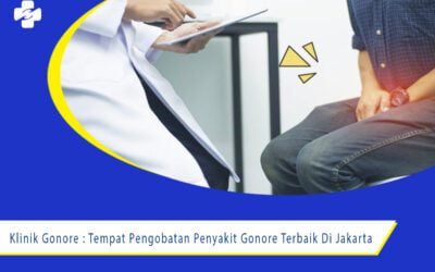 Klinik Gonore : Tempat Pengobatan Penyakit Gonore Terbaik Di Jakarta